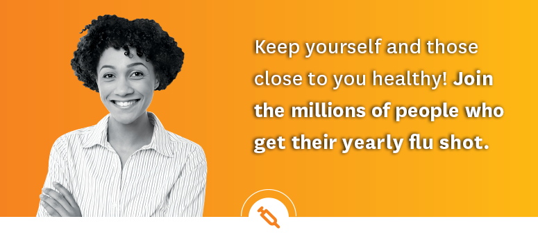 Keep yourself and those close to you healthy! Join the millions of people who get their yearly flu shot.